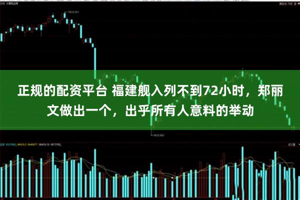 正规的配资平台 福建舰入列不到72小时，郑丽文做出一个，出乎所有人意料的举动